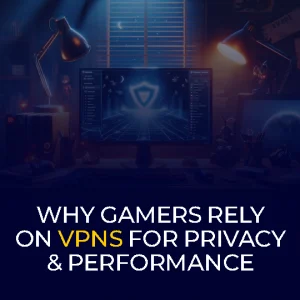 Why Gamers Rely on VPNs for Privacy & Performance