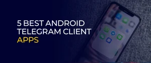 5 Best Android Telegram Client Apps