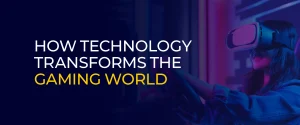 How Technology Transforms the Gaming World