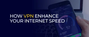 How VPN Enhance Your Internet Speed