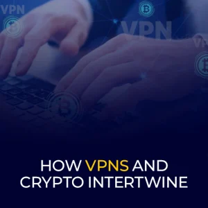 How VPNs and Crypto Intertwine