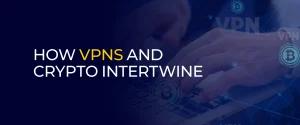 How VPNs and Crypto Intertwine