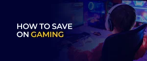 How to Save on Gaming