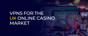 vpns-for-the-uk-online-casino-market