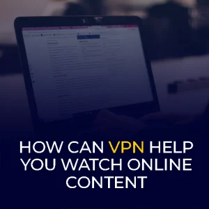How Can VPN Help You Watch Online Content