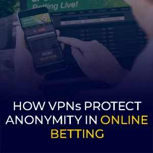 How VPNs Protect Anonymity in Online Betting