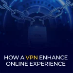 How a VPN Enhance online Experience