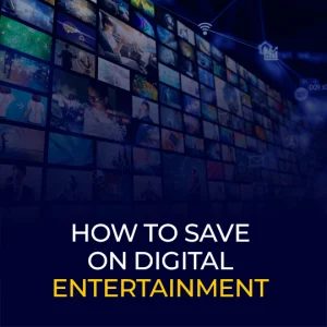 How to Save On Digital Entertainment