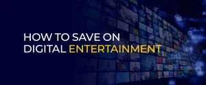 How to Save On Digital Entertainment