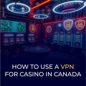 How to Use a VPN for Casino in Canada