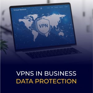 VPNs in Business Data Protection