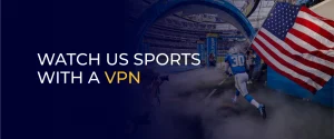 Watch US Sports with a VPN