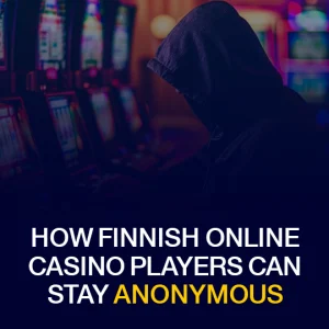How Finnish Online Casino Players Can Stay Anonymous