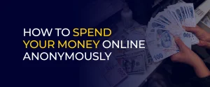 How to Spend Your Money Online Anonymously