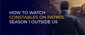 How to Watch Constables on Patrol Season 1 Outside US