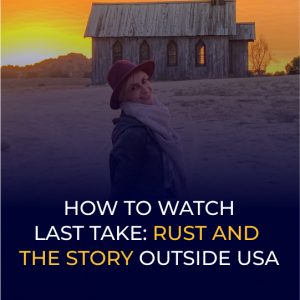 How to Watch Last Take_ Rust and the Story Outside USA