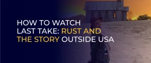 How to Watch Last Take_ Rust and the Story Outside USA
