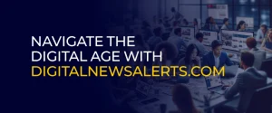 Navigate the Digital Age with DigitalNewsAlerts.com
