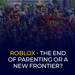 Roblox - The End of Parenting or a New Frontier