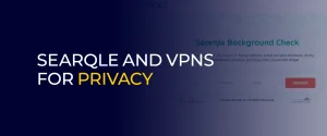 Searqle and VPNs for Privacy