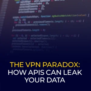 The VPN Paradox How APIs Can Leak Your Data