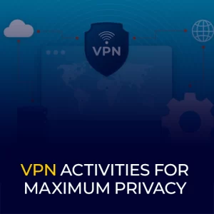 VPN Activities For Maximum Privacy