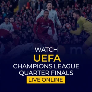 Watch UEFA Champions League Quarter Finals Live Online