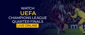 Watch UEFA Champions League Quarter Finals Live Online