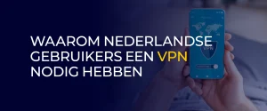 Waarom Nederlandse Gebruikers Een VPN Nodig Hebben